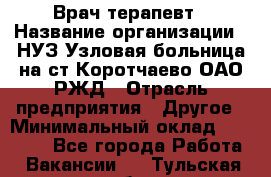 Врач-терапевт › Название организации ­ НУЗ Узловая больница на ст.Коротчаево ОАО РЖД › Отрасль предприятия ­ Другое › Минимальный оклад ­ 50 000 - Все города Работа » Вакансии   . Тульская обл.